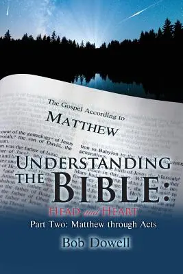 Comprendre la Bible : La tête et le coeur : Deuxième partie : De Matthieu aux Actes des Apôtres - Understanding the Bible: Head and Heart: Part Two: Matthew Through Acts