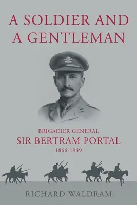 Un soldat et un gentleman - Brigadier général Sir Bertram Portal, 1866-1949. - Soldier and a Gentleman - Brigadier General Sir Bertram Portal, 1866-1949.