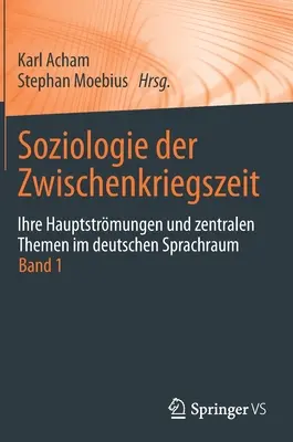 Soziologie Der Zwischenkriegszeit. Ihre Hauptstrmungen Und Zentralen Themen Im Deutschen Sprachraum : Band 1 - Soziologie Der Zwischenkriegszeit. Ihre Hauptstrmungen Und Zentralen Themen Im Deutschen Sprachraum: Band 1