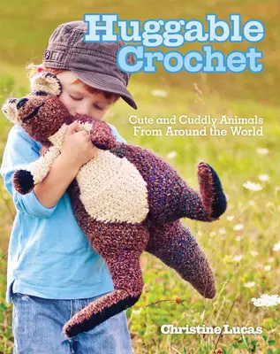 Huggable Crochet : Animaux mignons et câlins du monde entier - Huggable Crochet: Cute and Cuddly Animals from Around the World