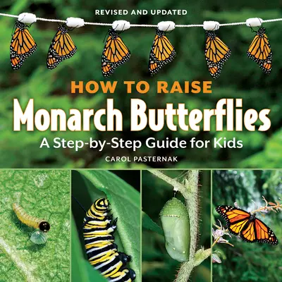 Comment élever des papillons monarques : Un guide pas à pas pour les enfants - How to Raise Monarch Butterflies: A Step-By-Step Guide for Kids