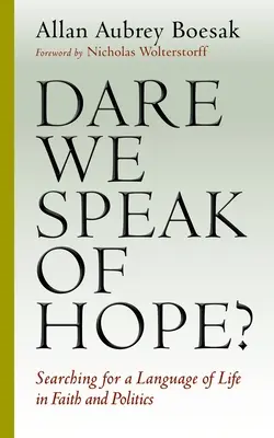 Osons parler d'espoir ? A la recherche d'un langage de vie dans la foi et la politique - Dare We Speak of Hope?: Searching for a Language of Life in Faith and Politics