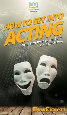 Comment se lancer dans la comédie : Votre guide pas à pas pour devenir comédien - How To Get Into Acting: Your Step By Step Guide To Get Into Acting