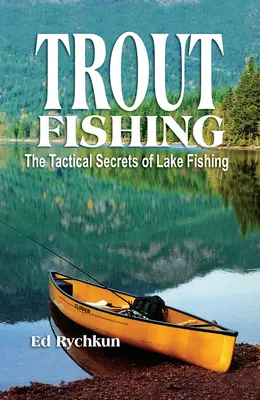 La pêche à la truite : les secrets tactiques de la pêche en lac - Trout Fishing: The Tactical Secrets of Lake Fishing