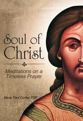 L'âme du Christ : Méditations sur une prière intemporelle - Soul of Christ: Meditations on a Timeless Prayer