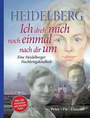Heidelberg - Ich dreh' mich noch einmal nach dir um : Eine Heidelberger Nachkriegskindheit - Heidelberg - Ich dreh' mich noch einmal nach dir um: Eine Heidelberger Nachkriegskindheit