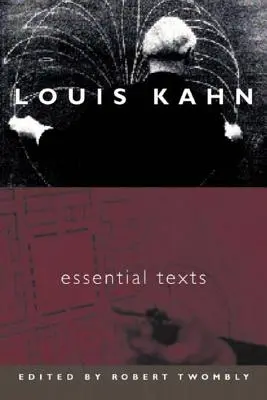 Louis Kahn - Textes essentiels - Louis Kahn - Essential Texts