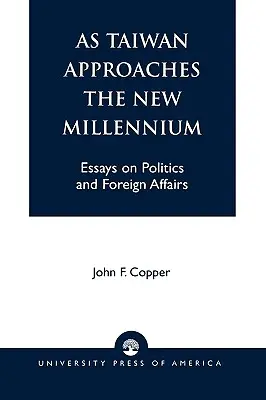 À l'approche du nouveau millénaire : Essais sur la politique et les affaires étrangères - As Taiwan Approaches the New Millennium: Essays on Politics and Foreign Affairs