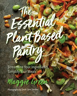 Le garde-manger essentiel à base de plantes : Rationalisez vos ingrédients, simplifiez vos repas - The Essential Plant-Based Pantry: Streamline Your Ingredients, Simplify Your Meals