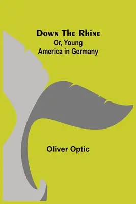 Le Rhin, ou la jeune Amérique en Allemagne - Down the Rhine; Or, Young America in Germany