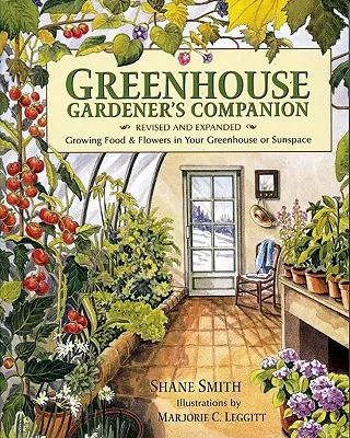 Greenhouse Gardener's Companion, édition révisée et augmentée : Cultiver des aliments et des fleurs dans votre serre ou votre espace solaire - Greenhouse Gardener's Companion, Revised and Expanded Edition: Growing Food & Flowers in Your Greenhouse or Sunspace