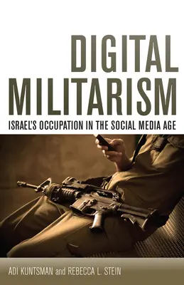 Militarisme numérique : L'occupation israélienne à l'ère des médias sociaux - Digital Militarism: Israel's Occupation in the Social Media Age