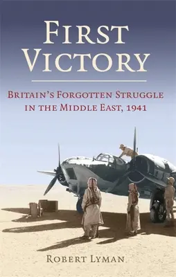 Première victoire : 1941 : Sang, pétrole et maîtrise au Moyen-Orient, 1941 - First Victory: 1941: Blood, Oil and Mastery in the Middle East, 1941