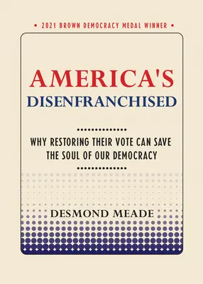 Les laissés-pour-compte de l'Amérique : Pourquoi leur redonner le droit de vote peut sauver l'âme de notre démocratie - America's Disenfranchised: Why Restoring Their Vote Can Save the Soul of Our Democracy