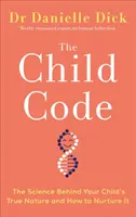 Code de l'enfant - La science derrière la vraie nature de votre enfant et comment la nourrir - Child Code - The Science Behind Your Child's True Nature and How to Nurture It