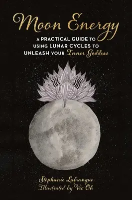L'énergie lunaire : Un guide pratique de l'utilisation des cycles lunaires pour libérer la déesse qui sommeille en vous - Moon Energy: A Practical Guide to Using Lunar Cycles to Unleash Your Inner Goddess