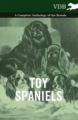 Toy Spaniels - Une anthologie complète des races - Toy Spaniels - A Complete Anthology of the Breeds