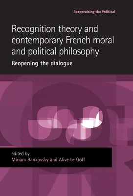 La théorie de la reconnaissance et la philosophie morale et politique française contemporaine : Rouvrir le dialogue - Recognition Theory and Contemporary French Moral and Political Philosophy: Reopening the Dialogue