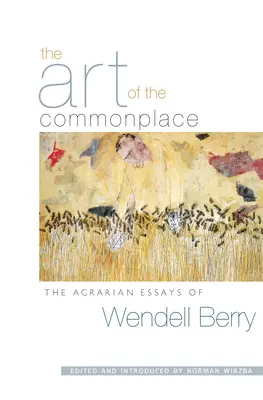 L'art du lieu commun : Les essais agraires de Wendell Berry - The Art of the Commonplace: The Agrarian Essays of Wendell Berry