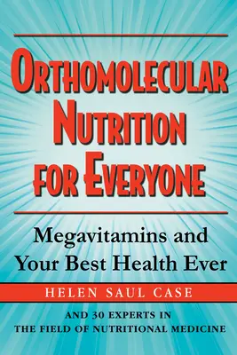La nutrition orthomoléculaire pour tous : Les mégavitamines et la meilleure santé possible - Orthomolecular Nutrition for Everyone: Megavitamins and Your Best Health Ever