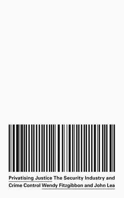Privatiser la justice : L'industrie de la sécurité, la guerre et le contrôle du crime - Privatising Justice: The Security Industry, War and Crime Control