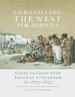 Chronique de l'Ouest pour Harper's, Volume 12 : D'un océan à l'autre avec Frenzeny et Tavernier en 1873-1874 - Chronicling the West for Harper's, Volume 12: Coast to Coast with Frenzeny & Tavernier in 1873-1874