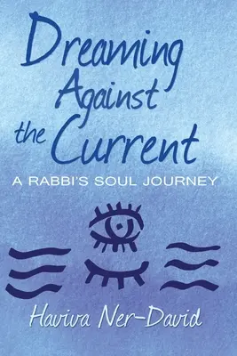 Rêver à contre-courant : Le voyage de l'âme d'un rabbin - Dreaming Against the Current: A Rabbi's Soul Journey