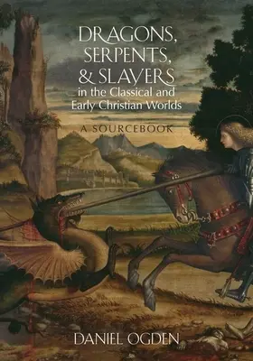 Dragons, serpents et tueurs dans les mondes classique et paléochrétien : un livre de référence - Dragons, Serpents, and Slayers in the Classical and Early Christian Worlds: A Sourcebook