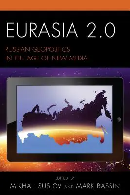 Eurasie 2.0 : La géopolitique russe à l'ère des nouveaux médias - Eurasia 2.0: Russian Geopolitics in the Age of New Media