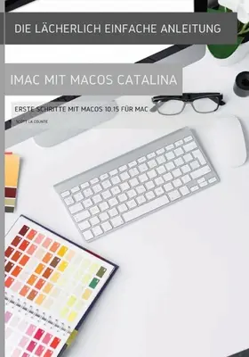 La solution la plus simple pour l'iMac avec MacOS Catalina : Les premiers pas avec MacOS 10.15 pour Mac - Die lcherlich einfache Anleitung zum iMac mit MacOS Catalina: Erste Schritte mit MacOS 10.15 fr Mac