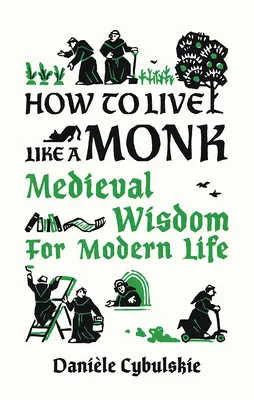 Comment vivre comme un moine : sagesse médiévale pour la vie moderne - How to Live Like a Monk: Medieval Wisdom for Modern Life