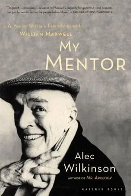 Mon mentor : L'amitié d'un jeune homme avec William Maxwell - My Mentor: A Young Man's Friendship with William Maxwell