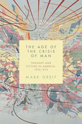 L'âge de la crise de l'homme : Pensée et fiction en Amérique, 1933-1973 - The Age of the Crisis of Man: Thought and Fiction in America, 1933-1973