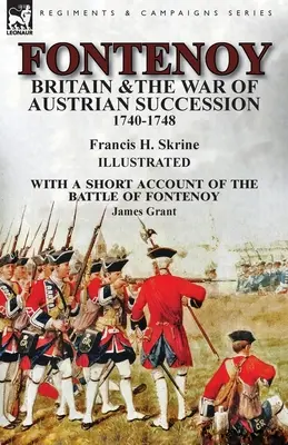 Fontenoy, la Grande-Bretagne et la guerre de succession d'Autriche, 1740-1748, avec un bref récit de la bataille de Fontenoy - Fontenoy, Britain & The War of Austrian Succession, 1740-1748, With a Short Account of the Battle of Fontenoy