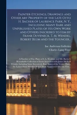 Peintures et gravures, dessins et autres objets d'art de feu Otto H. Bacher de Laurence Park, N. Y., y compris de nombreuses planches rares et inédites de Hi - Painter-etchings, Drawings and Other Art Property of the Late Otto H. Bacher of Laurence Park, N. Y., Including Many Rare and Unpiblished Plates of Hi