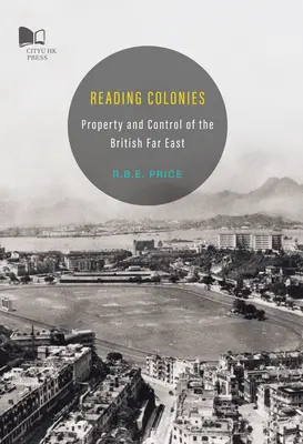 Lire les colonies - Propriété et contrôle de l'Extrême-Orient britannique - Reading Colonies-Property and Control of the British Far East