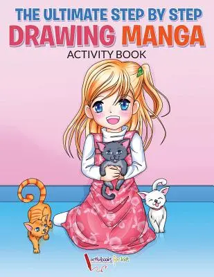 L'ultime cahier d'activités pas à pas pour dessiner des mangas - The Ultimate Step By Step Drawing Manga Activity Book