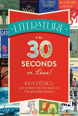 La littérature en 30 secondes ou moins ! 100 classiques adaptés au rythme du monde moderne - Literature in 30 Seconds or Less!: 100 Classics Cut Down for the Pace of the Modern World