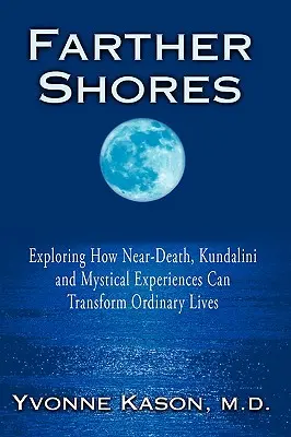 Farther Shores : Explorer comment les expériences de mort imminente, de kundalini et de mysticisme peuvent transformer des vies ordinaires - Farther Shores: Exploring How Near-Death, Kundalini and Mystical Experiences Can Transform Ordinary Lives