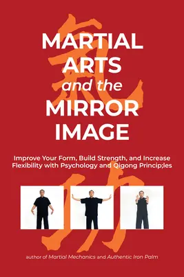 Les arts martiaux et l'image miroir : Améliorez votre forme, développez votre force et augmentez votre flexibilité grâce à la psychologie et aux principes du Qigong. - Martial Arts and the Mirror Image: Improve Your Form, Build Strength, and Increase Flexibility with Psychology and Qigong Principles