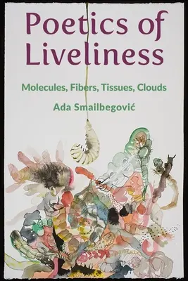 Poétique de la vivacité : Molécules, fibres, tissus, nuages - Poetics of Liveliness: Molecules, Fibers, Tissues, Clouds