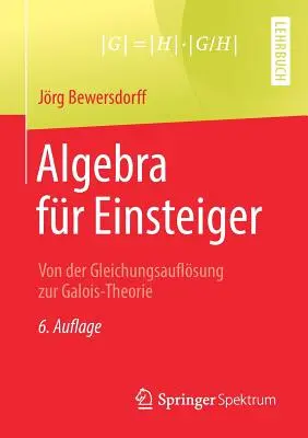 Algebra Fr Einsteiger : Von Der Gleichungsauflsung Zur Galois-Theorie - Algebra Fr Einsteiger: Von Der Gleichungsauflsung Zur Galois-Theorie