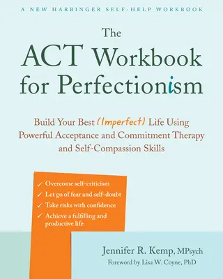 Le manuel ACT pour le perfectionnisme : Construisez votre meilleure vie (imparfaite) à l'aide de la thérapie d'acceptation et d'engagement et des techniques d'autocompassion. - The ACT Workbook for Perfectionism: Build Your Best (Imperfect) Life Using Powerful Acceptance and Commitment Therapy and Self-Compassion Skills