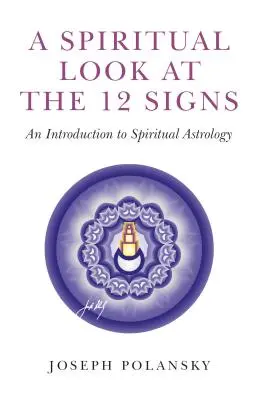 Un regard spirituel sur les 12 signes : Une introduction à l'astrologie spirituelle - A Spiritual Look at the 12 Signs: An Introduction to Spiritual Astrology