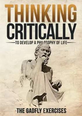 Penser de manière critique pour développer une philosophie de vie : Les exercices Gadfly - Thinking Critically to Develop a Philosophy of Life: The Gadfly Exercises