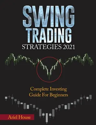 Stratégies de Swing Trading 2021 : Guide complet d'investissement pour les débutants - Swing Trading Strategies 2021: Complete Investing Guide For Beginners