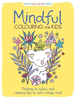 Mindful Colouring for Kids - Des images à colorier et des conseils de relaxation pour calmer un esprit occupé - Mindful Colouring for Kids - Pictures to colour and relaxing tips to calm a busy mind