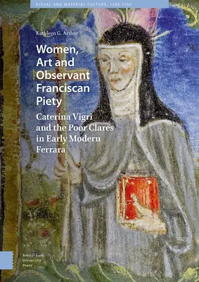 Femmes, art et piété franciscaine observante : Caterina Vigri et les Clarisses dans la Ferrare du début des temps modernes - Women, Art and Observant Franciscan Piety: Caterina Vigri and the Poor Clares in Early Modern Ferrara
