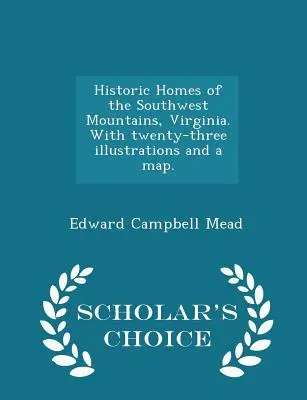 Les maisons historiques des montagnes du sud-ouest de la Virginie, avec vingt-trois illustrations et une carte. - Scholar's Choice Edition - Historic Homes of the Southwest Mountains, Virginia. with Twenty-Three Illustrations and a Map. - Scholar's Choice Edition