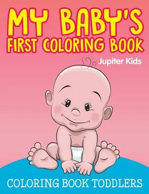 Le premier livre de coloriage de mon bébé : Livre de coloriage pour les tout-petits - My Baby's First Coloring Book: Coloring Book Toddlers